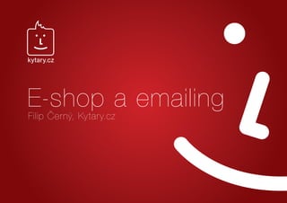 E-shop a emailing
Filip Černý, Kytary.cz
 