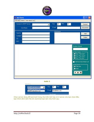 http://wWw.Hack.Cf Page 18
bước 2
Chọn server dùng để bommail trong như trên.Sof này có 2 server cho bạn chọn.Nếu
bạn thích đính kèm file khi bommail bạn làm như hình sau:
 