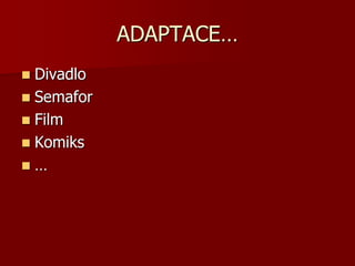 ADAPTACE…
 Divadlo
 Semafor
 Film
 Komiks
 …
 