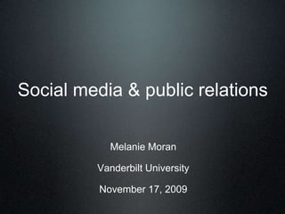 Social media & public relations Melanie Moran Vanderbilt University November 17, 2009 