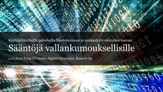 Käyttäjälähtöisilläpalveluillaliiketoiminnanja asiakastyytyväisyydenkasvua: Sääntöjävallankumouksellisille 
1.10.2014 Tony Virtanen, Digital Strategist, Knowit Oy  