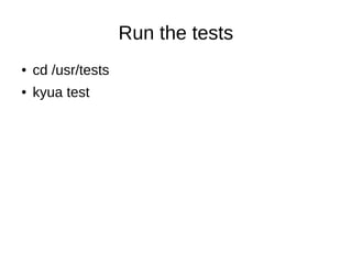 Run the tests
● cd /usr/tests
● kyua test
 