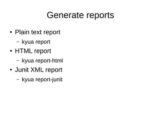Generate reports
● Plain text report
– kyua report
● HTML report
– kyua report-html
● Junit XML report
– kyua report-junit
 