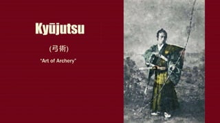 Kyūjutsu
“Art of Archery”
(弓術)
 