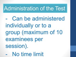 Administration of the Test
- Can be administered
individually or to a
group (maximum of 10
examinees per
session).
- No time limit
 