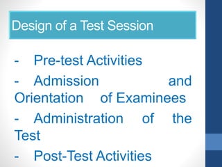 Design of a Test Session
- Pre-test Activities
- Admission and
Orientation of Examinees
- Administration of the
Test
- Post-Test Activities
 