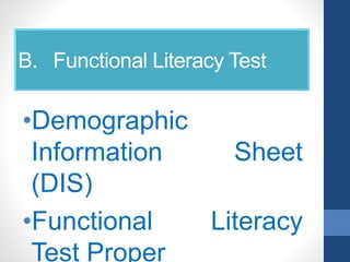 B. Functional Literacy Test
•Demographic
Information Sheet
(DIS)
•Functional Literacy
Test Proper
 