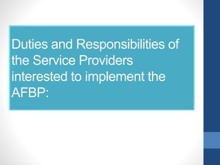 Duties and Responsibilities of
the Service Providers
interested to implement the
AFBP:
 
