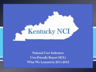  
National Core Indicators
User-Friendly Report (SCL)
What We Learned in 2011-2012
 