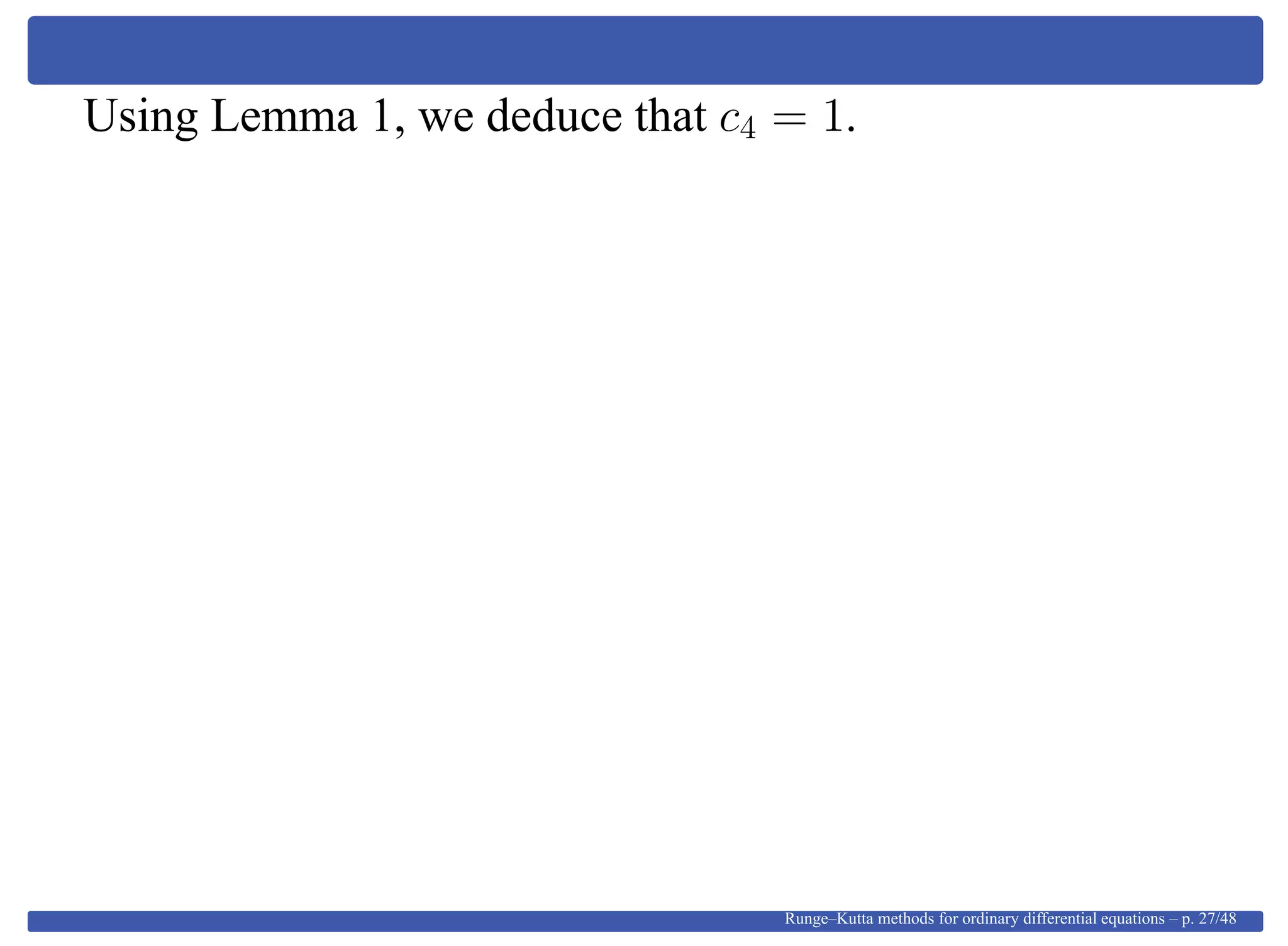 Using Lemma 1, we deduce that c4 = 1.
Runge–Kutta methods for ordinary differential equations – p. 27/48
 
