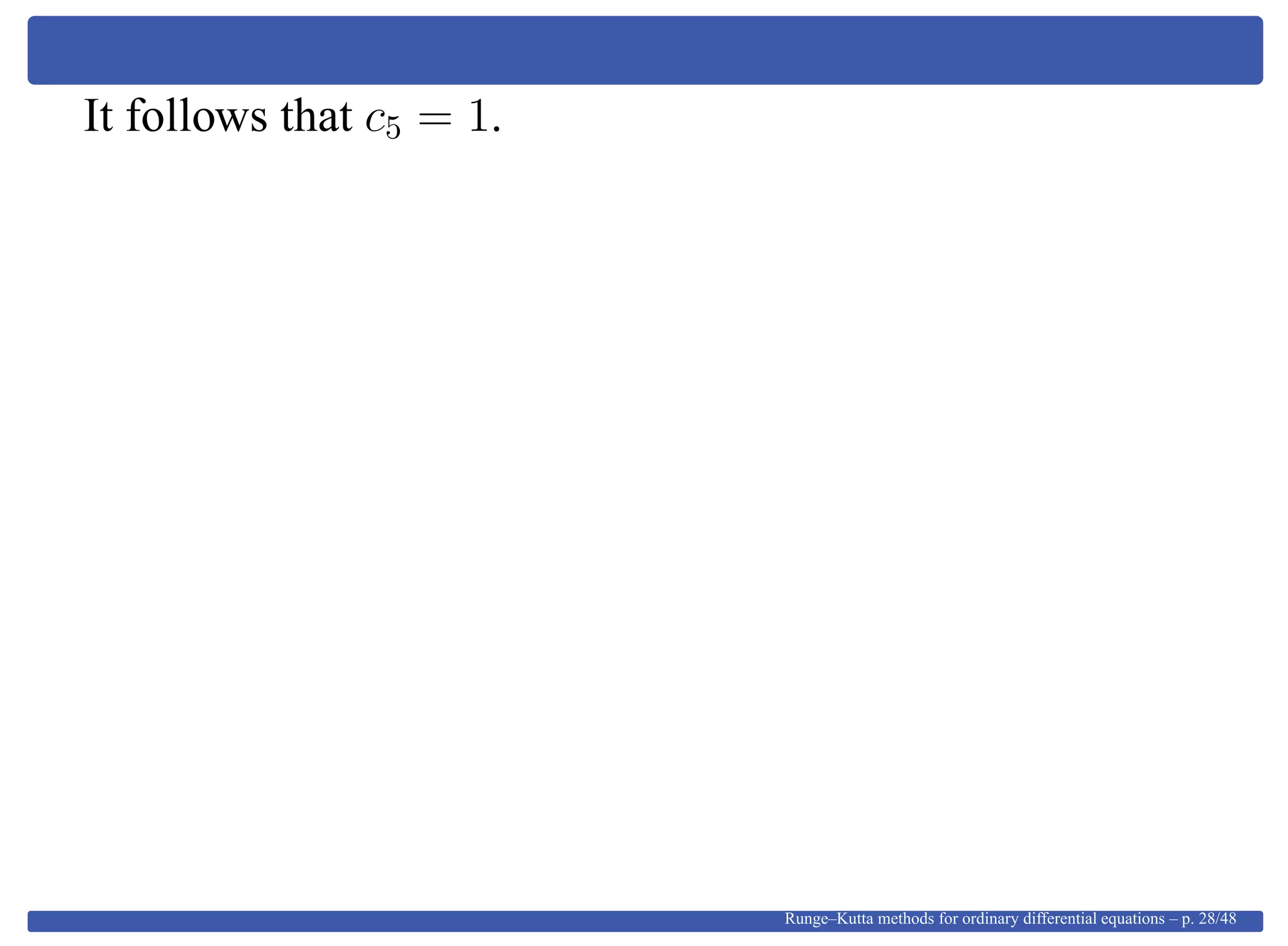 It follows that c5 = 1.
Runge–Kutta methods for ordinary differential equations – p. 28/48
 
