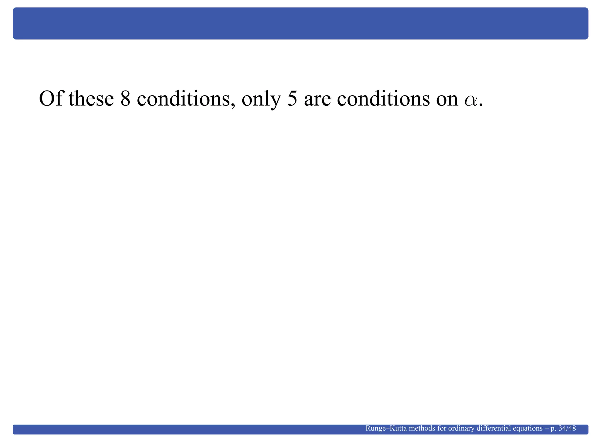 Of these 8 conditions, only 5 are conditions on α.
Runge–Kutta methods for ordinary differential equations – p. 34/48
 