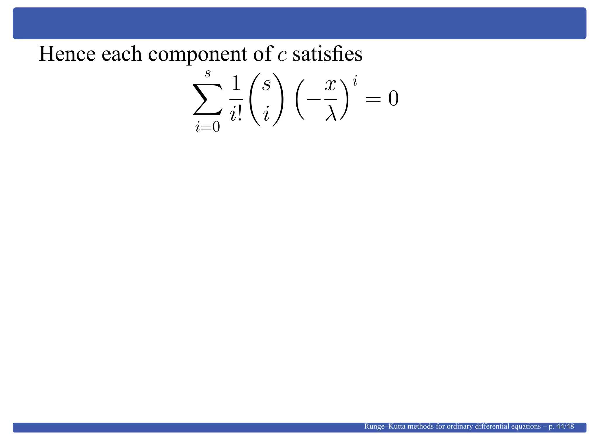 Hence each component of c satisﬁes
s
i=0
1
i!
s
i
−
x
λ
i
= 0
Runge–Kutta methods for ordinary differential equations – p. 44/48
 