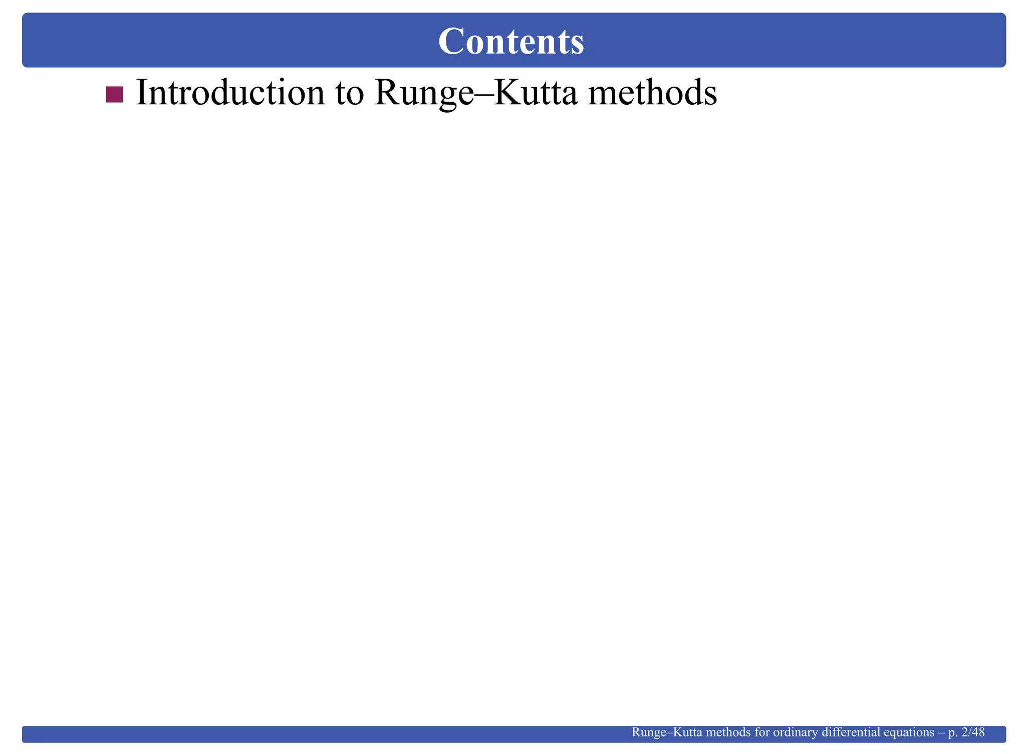 Contents
Introduction to Runge–Kutta methods
Runge–Kutta methods for ordinary differential equations – p. 2/48
 