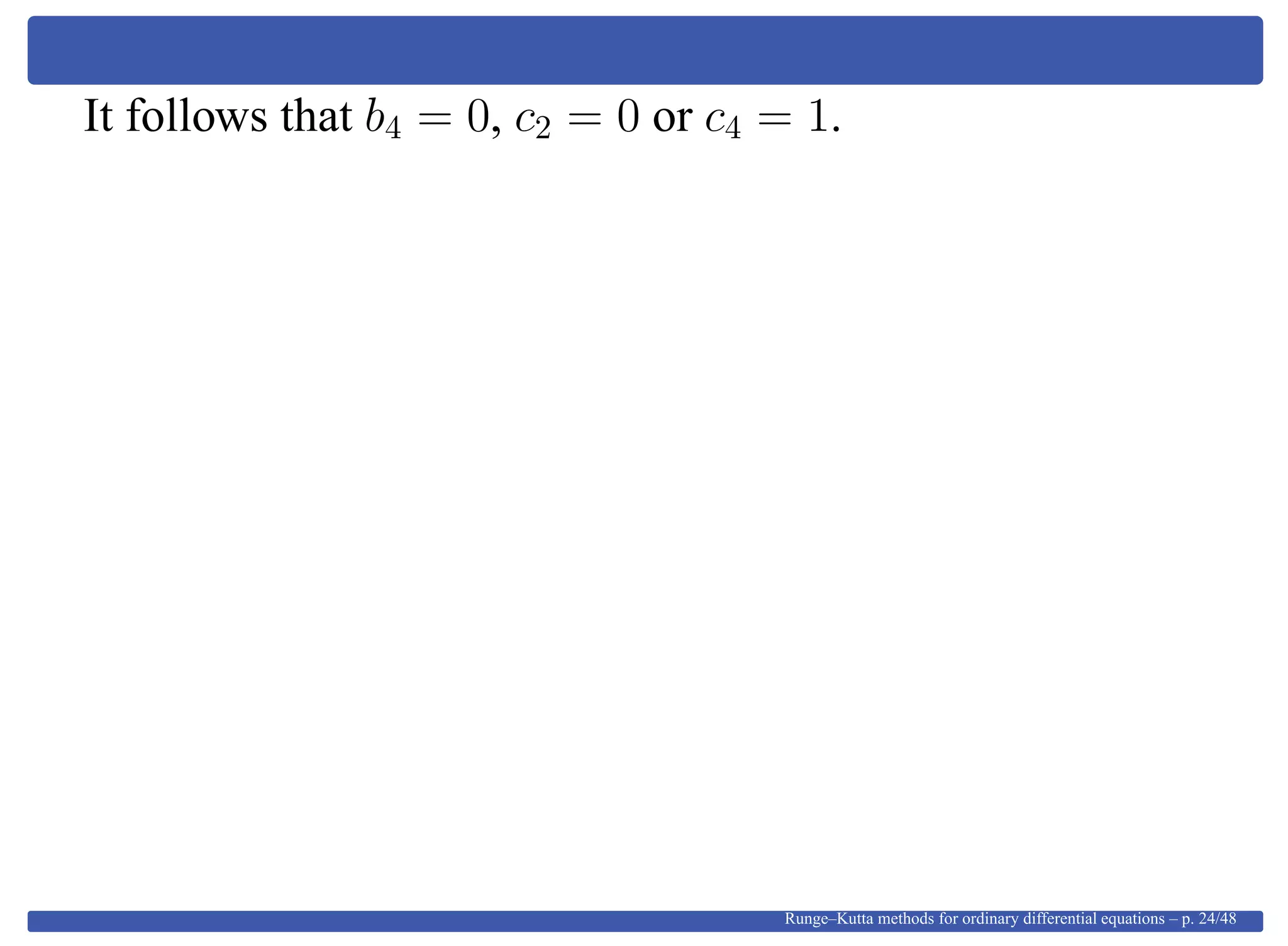 It follows that b4 = 0, c2 = 0 or c4 = 1.
Runge–Kutta methods for ordinary differential equations – p. 24/48
 