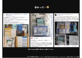 （公財）東京都歴史文化財団 アーツカウンシル東京 Tokyo Art Research Lab アートプロジェクトの「言葉」に関するメディア開発
伝わった…
BOX＋Letterを届けた先がさらに届けてくれる
 