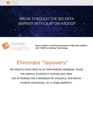 Eliminate “layovers”
No need to move data to an intermediate database. Avoid
the latency involved in moving your data
out of Hadoop into a database for analytics, and derive
insights seamlessly, on a single platform.
 