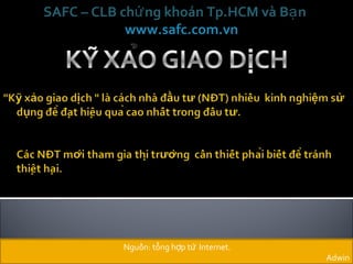 SAFC – CLB chứ ng khoán Tp.HCM và Bạ n
www.safc.com.vn

Nguồn: tông hợp từ Internet.
̉

Adwin

 