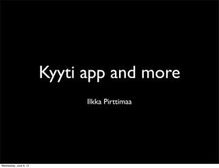 Kyyti app and more
                              Ilkka Pirttimaa




Wednesday, June 6, 12
 