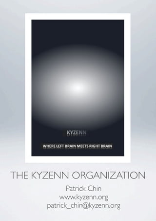 THE KYZENN ORGANIZATION
             Patrick Chin
          www.kyzenn.org
      patrick_chin@kyzenn.org
 