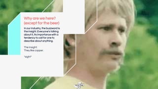 Why are we here?
(except for the beer)
In our industry, the buzzword is
the insight. Everyone’s talking
about it, its importance with a
tendency to call for one to
describe about anything.
The insight:
They like copper.
*sight*
 