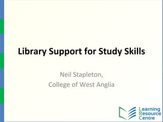 Library Support for Study Skills
Neil Stapleton,
College of West Anglia
 