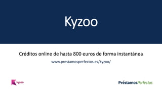 Kyzoo
Créditos online de hasta 800 euros de forma instantánea
www.prestamosperfectos.es/kyzoo/
 