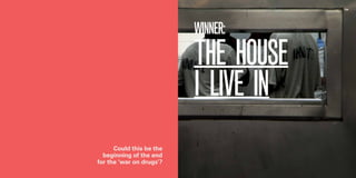 119 120 
WINNER: 
THE HOUSE 
I LIVE IN 
Could this be the 
beginning of the end 
for the ‘war on drugs’? 
 