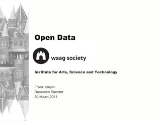 Open Data Institute for Arts, Science and Technology Frank Kresin Research Director 30 Maart 2011 