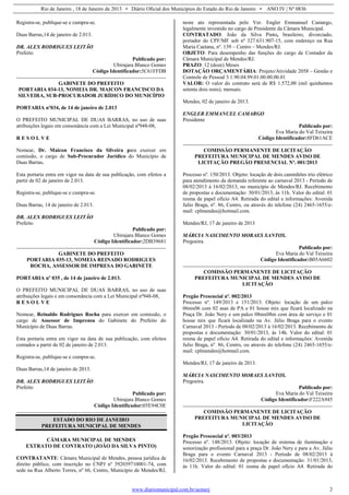 Rio de Janeiro , 18 de Janeiro de 2013 • Diário Oficial dos Municípios do Estado do Rio de Janeiro • ANO IV | Nº 0836
www.diariomunicipal.com.br/aemerj 2
Registra-se, publique-se e cumpra-se.
Duas Barras,14 de janeiro de 2.013.
DR. ALEX RODRIGUES LEITÃO
Prefeito
Publicado por:
Ubirajara Blanco Gomes
Código Identificador:5C61FFDB
GABINETE DO PREFEITO
PORTARIA 034-13, NOMEIA DR. MAICON FRANCISCO DA
SILVEIRA, SUB-PROCURADOR JURÍDICO DO MUNICÍPIO
PORTARIA nº034, de 14 de janeiro de 2.013
O PREFEITO MUNICIPAL DE DUAS BARRAS, no uso de suas
atribuições legais em consonância com a Lei Municipal nº948-08,
R E S O L V E
Nomear, Dr. Maicon Francisco da Silveira para exercer em
comissão, o cargo de Sub-Procurador Jurídico do Município de
Duas Barras.
Esta portaria entra em vigor na data de sua publicação, com efeitos a
partir de 02 de janeiro de 2.013.
Registra-se, publique-se e cumpra-se.
Duas Barras, 14 de janeiro de 2.013.
DR. ALEX RODRIGUES LEITÃO
Prefeito
Publicado por:
Ubirajara Blanco Gomes
Código Identificador:2DB39681
GABINETE DO PREFEITO
PORTARIA 035-13, NOMEIA REINADO RODRIGUES
ROCHA, ASSESSOR DE IMPRESA DO GABINETE
PORTARIA nº 035 , de 14 de janeiro de 2.013.
O PREFEITO MUNICIPAL DE DUAS BARRAS, no uso de suas
atribuições legais e em consonância com a Lei Municipal nº948-08,
R E S O L V E
Nomear, Reinaldo Rodrigues Rocha para exercer em comissão, o
cargo de Assessor de Imprensa do Gabinete do Prefeito do
Município de Duas Barras.
Esta portaria entra em vigor na data de sua publicação, com efeitos
contados a partir de 02 de janeiro de 2.013.
Registra-se, publique-se e cumpra-se.
Duas Barras,14 de janeiro de 2013.
DR. ALEX RODRIGUES LEITÃO
Prefeito
Publicado por:
Ubirajara Blanco Gomes
Código Identificador:05E94C0E
ESTADO DO RIO DE JANEIRO
PREFEITURA MUNICIPAL DE MENDES
CÂMARA MUNICIPAL DE MENDES
EXTRATO DE CONTRATO (JOÃO DA SILVA PINTO)
CONTRATANTE: Câmara Municipal de Mendes, pessoa jurídica de
direito público, com inscrição no CNPJ nº 392039710001-74, com
sede na Rua Alberto Torres, nº 66, Centro, Município de Mendes/RJ,
neste ato representada pelo Ver. Engler Emmanuel Camargo,
legalmente investido no cargo de Presidente da Câmara Municipal.
CONTRATADO: João da Silva Pinto, brasileiro, divorciado,
portador do CPF/MF sob nº 327.631.907-15, com endereço na Rua
Maria Caetana, nº. 139 – Centro – Mendes/RJ.
OBJETO: Para desempenho das funções do cargo de Contador da
Câmara Municipal de Mendes/RJ.
PRAZO: 12 (doze) Meses
DOTAÇÃO ORÇAMENTÁRIA: Projeto/Atividade 2058 – Gestão e
Controle de Pessoal 3.1.90.04.99.01.00.00.00.01
VALOR: O valor do contrato será de R$ 1.572,00 (mil quinhentos
setenta dois reais), mensais.
Mendes, 02 de janeiro de 2013.
ENGLER EMMANUEL CAMARGO
Presidente
Publicado por:
Eva Maria do Val Teixeira
Código Identificador:8FD61ACE
COMISSÃO PERMANENTE DE LICITAÇÃO
PREFEITURA MUNICIPAL DE MENDES AVISO DE
LICITAÇÃO PREGÃO PRESENCIAL Nº. 001/2013
Processo nº. 150/2013. Objeto: locação de dois caminhões trio elétrico
para atendimento da demanda referente ao carnaval 2013 - Período de
08/02/2013 à 16/02/2013, no município de Mendes/RJ. Recebimento
de propostas e documentação: 30/01/2013, às 11h. Valor do edital: 01
resma de papel ofício A4. Retirada do edital e informações: Avenida
Julio Braga, nº. 86, Centro, ou através do telefone (24) 2465-1655/e-
mail: cplmendes@hotmail.com.
Mendes/RJ, 17 de janeiro de 2013
MÁRCIA NASCIMENTO MORAES SANTOS.
Pregoeira.
Publicado por:
Eva Maria do Val Teixeira
Código Identificador:B05A6602
COMISSÃO PERMANENTE DE LICITAÇÃO
PREFEITURA MUNICIPAL DE MENDES AVISO DE
LICITAÇÃO
Pregão Presencial nº. 002/2013
Processo nº. 149/2013 e 151/2013. Objeto: locação de um palco
06mx06 com 02 asas de PA e 01 house mix que ficará localizado na
Praça Dr. João Nery e um palco 08mx08m com área de serviço e 01
house mix que ficará localizado na Av. Júlio Braga para o evento
Carnaval 2013 - Período de 08/02/2013 à 16/02/2013. Recebimento de
propostas e documentação: 30/01/2013, às 14h. Valor do edital: 01
resma de papel ofício A4. Retirada do edital e informações: Avenida
Julio Braga, nº. 86, Centro, ou através do telefone (24) 2465-1655/e-
mail: cplmendes@hotmail.com.
Mendes/RJ, 17 de janeiro de 2013.
MÁRCIA NASCIMENTO MORAES SANTOS.
Pregoeira.
Publicado por:
Eva Maria do Val Teixeira
Código Identificador:F222A945
COMISSÃO PERMANENTE DE LICITAÇÃO
PREFEITURA MUNICIPAL DE MENDES AVISO DE
LICITAÇÃO
Pregão Presencial nº. 003/2013
Processo nº. 148/2013. Objeto: locação de sistema de iluminação e
sonorização profissional para a praça Dr. João Nery e para a Av. Júlio
Braga para o evento Carnaval 2013 - Período de 08/02/2013 à
16/02/2013. Recebimento de propostas e documentação: 31/01/2013,
às 11h. Valor do edital: 01 resma de papel ofício A4. Retirada do
 