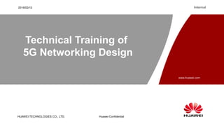 HUAWEI TECHNOLOGIES CO., LTD.
www.huawei.com
Huawei Confidential
Internal
2018/02/12
Technical Training of
5G Networking Design
 