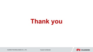 HUAWEI TECHNOLOGIES CO., LTD. Huawei Confidential
Thank you
 