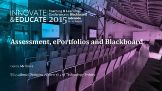 Assessment, ePortfolios and Blackboard
Leslie McInnes
Educational Designer , University of Technology Sydney
 
