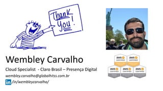 Wembley Carvalho
Cloud Specialist - Claro Brasil – Presença Digital
wembley.carvalho@globalhitss.com.br
/in/wembleycarvalho/
 