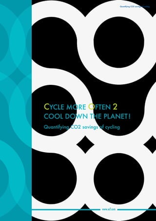 Cycle more Often 2
cool down the planet !
Quantifying CO2 savings of cycling
www.ecf.com
Quantifying CO2 savings of cycling
 