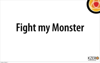 Fight my Monster

Thursday, 6 October 11
 