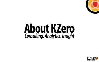About KZero
Consulting, Analytics, Insight
 