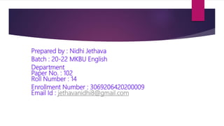 Prepared by : Nidhi Jethava
Batch : 20-22 MKBU English
Department
Paper No. : 102
Roll Number : 14
Enrollment Number : 306...