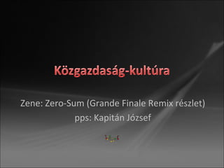 Zene:  Zero-Sum (Grande Finale Remix  részlet ) pps: Kapitán József 