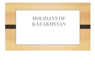 HOLIDAYS OF
KAZAKHSTAN
 