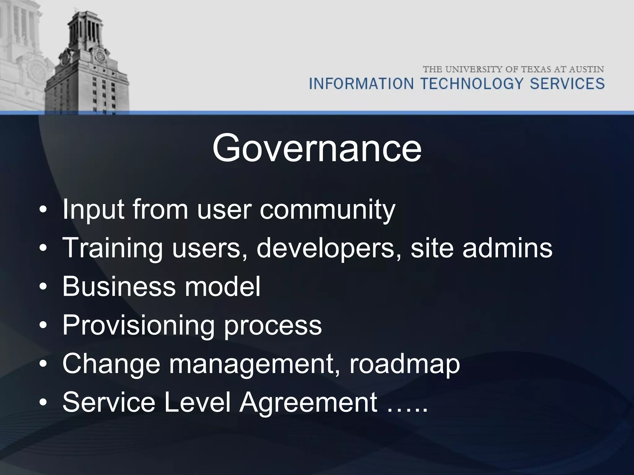 Governance Input from user community Training users, developers, site admins Business model Provisioning process Change management, roadmap Service Level Agreement ….. 