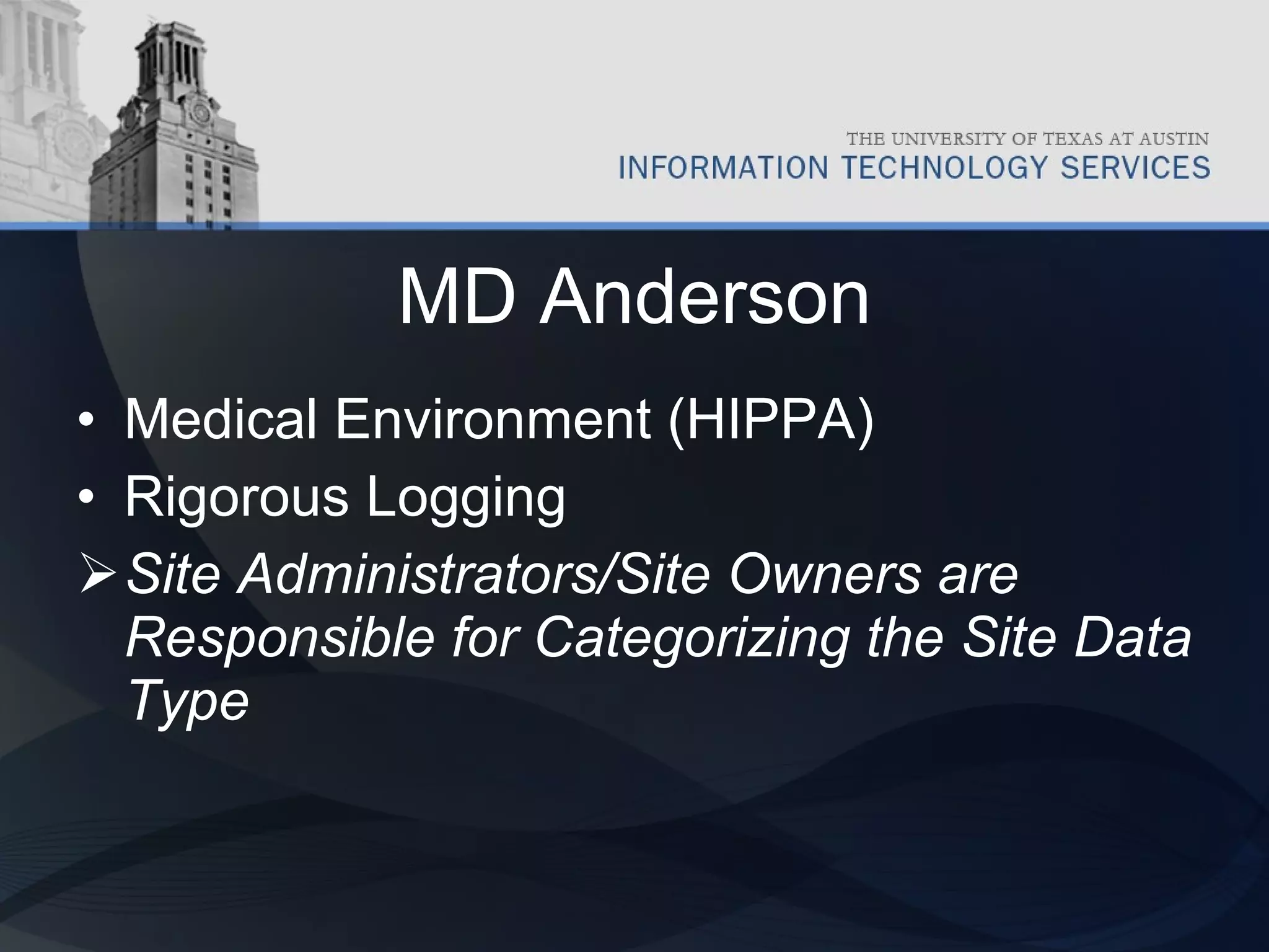 MD Anderson Medical Environment (HIPPA) Rigorous Logging Site Administrators/Site Owners are Responsible for Categorizing the Site Data Type 