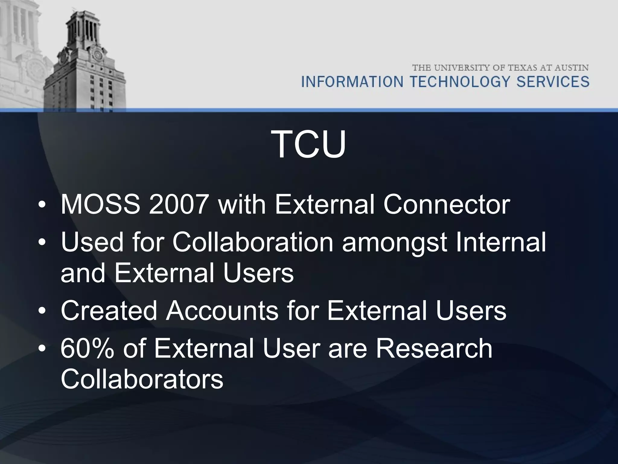 TCU MOSS 2007 with External Connector Used for Collaboration amongst Internal and External Users Created Accounts for External Users 60% of External User are Research Collaborators 