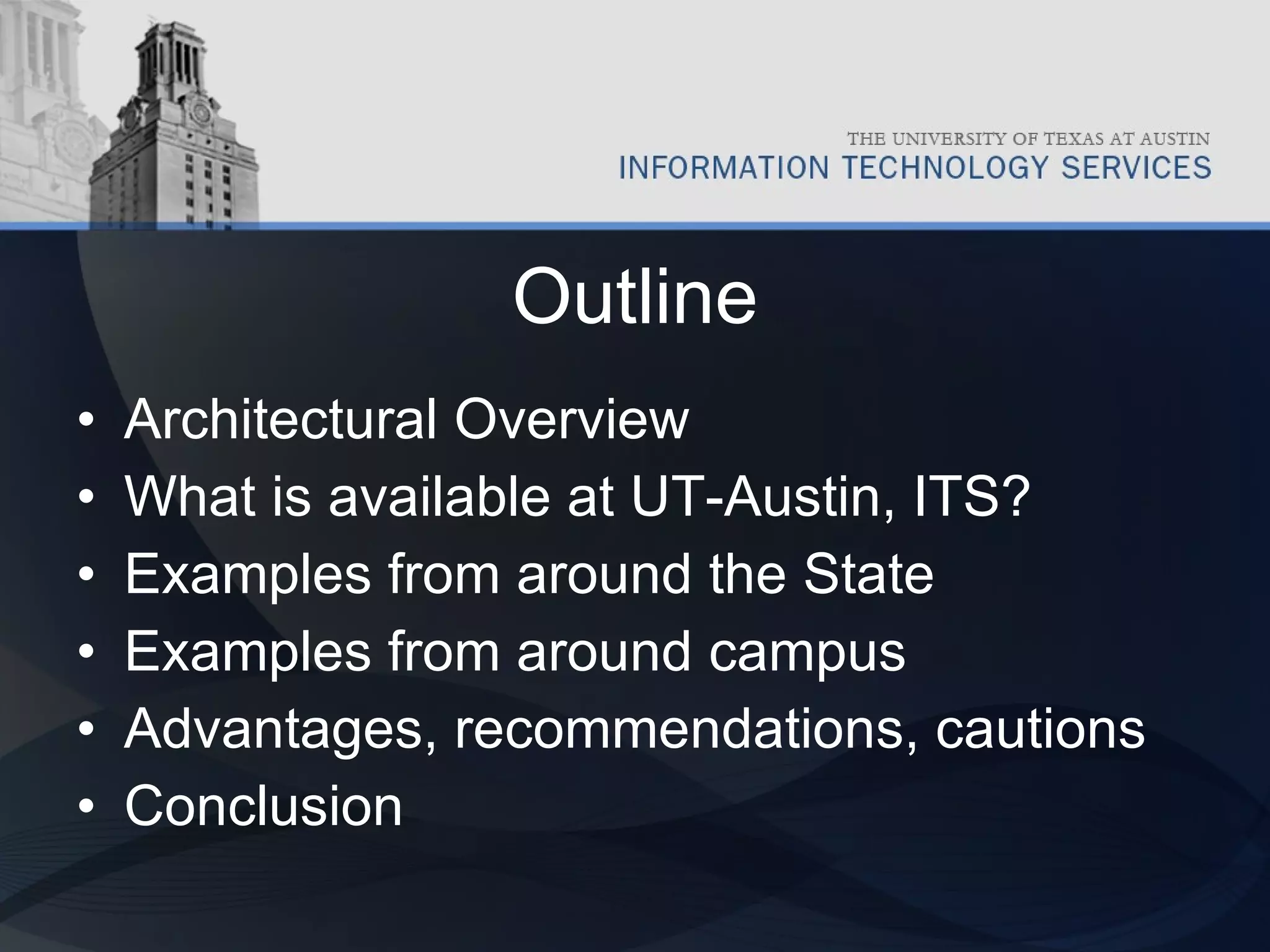 Outline Architectural Overview What is available at UT-Austin, ITS? Examples from around the State Examples from around campus Advantages, recommendations, cautions Conclusion 
