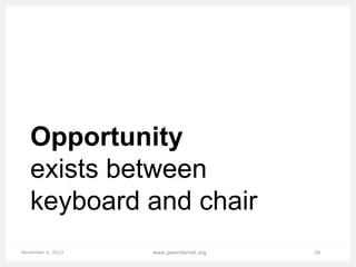 Opportunity
exists between
keyboard and chair
November 4, 2013

www.pewinternet.org

26

 