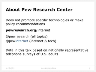 April 29, 2014 2www.pewinternet.org
About Pew Research Center
Does not promote specific technologies or make
policy recomm...