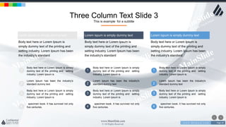 w w w . D o m a i n . c o m Page 18
www.MainSlide.com
© All Rights Reserved.
Confidential
Three Column Text Slide 3
This is example for a subtitle
Body text here or Lorem Ipsum is simply
dummy text of the printing and setting
industry. Lorem Ipsum is
1
Lorem Ipsum has been the industry's
standard dummy text2
Body text here or Lorem Ipsum is simply
dummy text of the printing and setting
industry. Lorem Ipsum is
3
specimen book. It has survived not only
five centuries.4
Lorem ispum is simply dummy text
Body text here or Lorem Ipsum is
simply dummy text of the printing and
setting industry. Lorem Ipsum has been
the industry's standard
Body text here or Lorem Ipsum is simply
dummy text of the printing and setting
industry. Lorem Ipsum is
1
Lorem Ipsum has been the industry's
standard dummy text2
Body text here or Lorem Ipsum is simply
dummy text of the printing and setting
industry. Lorem Ipsum is
3
specimen book. It has survived not only
five centuries.4
Lorem ispum is simply dummy text
Body text here or Lorem Ipsum is
simply dummy text of the printing and
setting industry. Lorem Ipsum has been
the industry's standard
Body text here or Lorem Ipsum is simply
dummy text of the printing and setting
industry. Lorem Ipsum is
1
Lorem Ipsum has been the industry's
standard dummy text2
Body text here or Lorem Ipsum is simply
dummy text of the printing and setting
industry. Lorem Ipsum is
3
specimen book. It has survived not only
five centuries.4
Lorem ispum is simply dummy text
Body text here or Lorem Ipsum is
simply dummy text of the printing and
setting industry. Lorem Ipsum has been
the industry's standard
 
