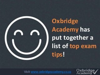 Oxbridge
Academy has
put together a
list of top exam
tips!
Visit www.oxbridgeacademy.co.za
 