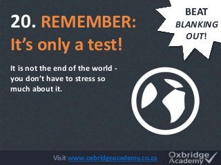 It is not the end of the world -
you don’t have to stress so
much about it.
20. REMEMBER:
It’s only a test!
BEAT
BLANKING
...