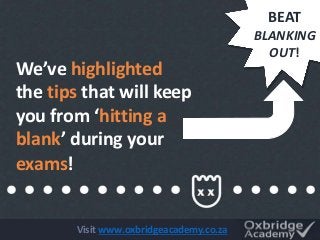 BEAT
BLANKING
OUT!
We’ve highlighted
the tips that will keep
you from ‘hitting a
blank’ during your
exams!
Visit www.oxbri...